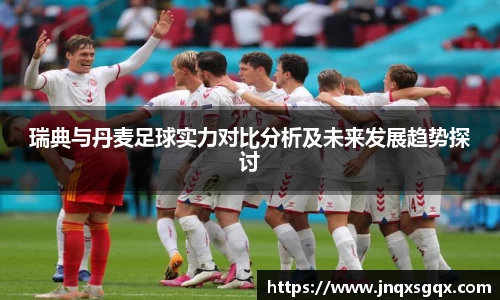 瑞典与丹麦足球实力对比分析及未来发展趋势探讨